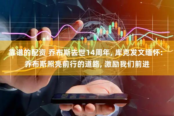 靠谱的配资 乔布斯去世14周年, 库克发文缅怀: 乔布斯照亮前行的道路, 激励我们前进