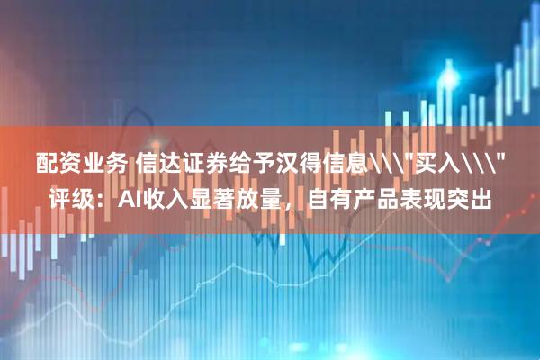 配资业务 信达证券给予汉得信息\
